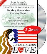 Tony Palmer: All You Need Is Love. Vol. 10: Making Moonshine - Country Music